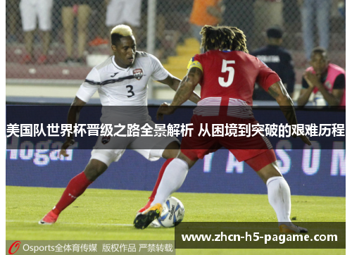 美国队世界杯晋级之路全景解析 从困境到突破的艰难历程