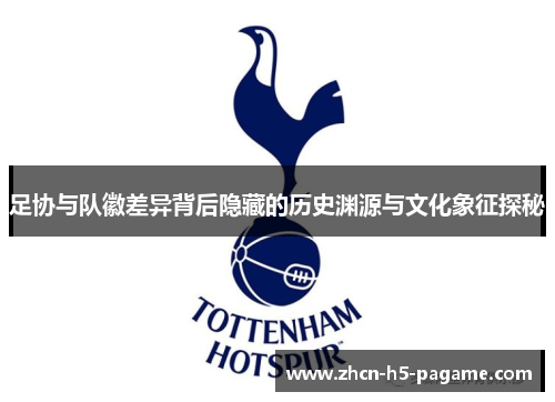 足协与队徽差异背后隐藏的历史渊源与文化象征探秘