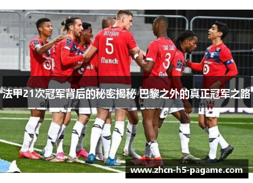 法甲21次冠军背后的秘密揭秘 巴黎之外的真正冠军之路