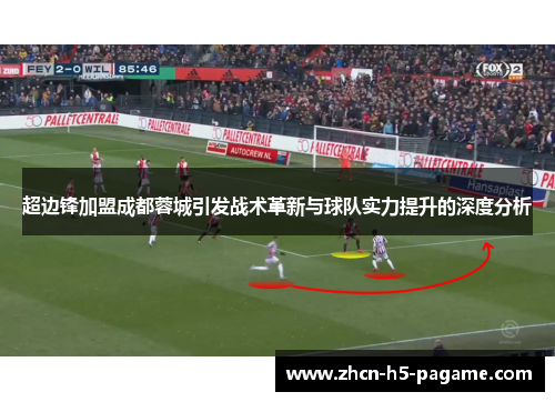 超边锋加盟成都蓉城引发战术革新与球队实力提升的深度分析 超边锋加盟成都蓉城引发战术革新与球队实力提升的深度分析