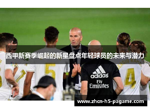 西甲新赛季崛起的新星盘点年轻球员的未来与潜力 西甲新赛季崛起的新星盘点年轻球员的未来与潜力