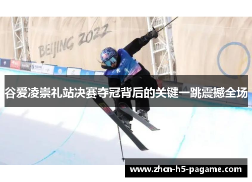 谷爱凌崇礼站决赛夺冠背后的关键一跳震撼全场