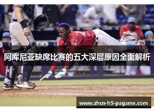 阿库尼亚缺席比赛的五大深层原因全面解析