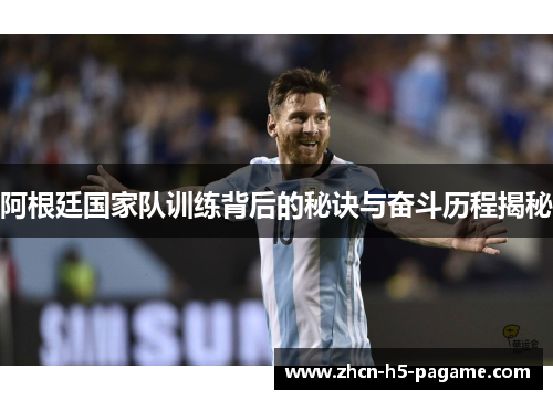 阿根廷国家队训练背后的秘诀与奋斗历程揭秘 阿根廷国家队训练背后的秘诀与奋斗历程揭秘